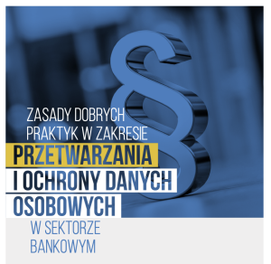 Read more about the article Zasady Dobrych Praktyk w zakresie „Przetwarzania i ochrony danych osobowych w sektorze bankowym”